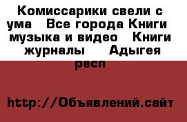 Комиссарики свели с ума - Все города Книги, музыка и видео » Книги, журналы   . Адыгея респ.